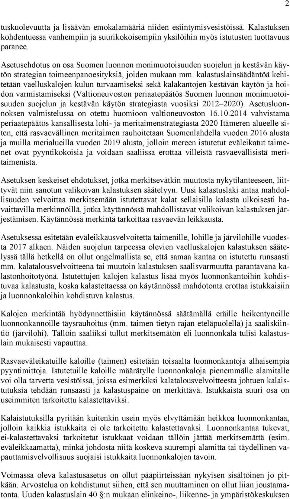 kalastuslainsäädäntöä kehitetään vaelluskalojen kulun turvaamiseksi sekä kalakantojen kestävän käytön ja hoidon varmistamiseksi (Valtioneuvoston periaatepäätös Suomen luonnon monimuotoisuuden