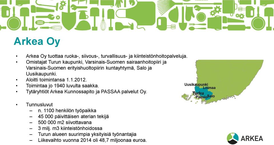 Aloitti toimintansa 1.1.2012. Toimintaa jo 1940 luvulta saakka. Tytäryhtiöt Arkea Kunnossapito ja PASSAA palvelut Oy. Tunnusluvut n.