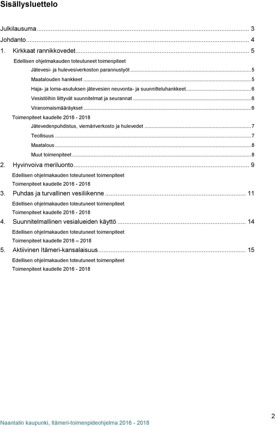 .. 6 Toimenpiteet kaudelle 2016-2018... 7 Jätevedenpuhdistus, viemäriverkosto ja hulevedet... 7 Teollisuus... 7 Maatalous... 8 Muut toimenpiteet... 8 2. Hyvinvoiva meriluonto.