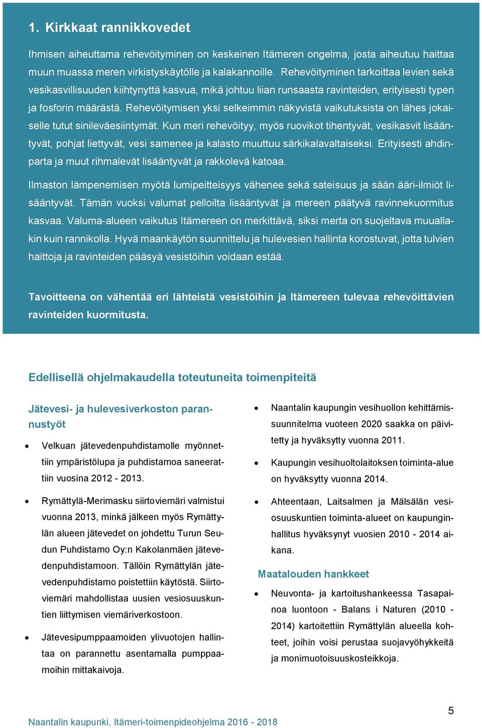 Rehevöitymisen yksi selkeimmin näkyvistä vaikutuksista on lähes jokaiselle tutut sinileväesiintymät.