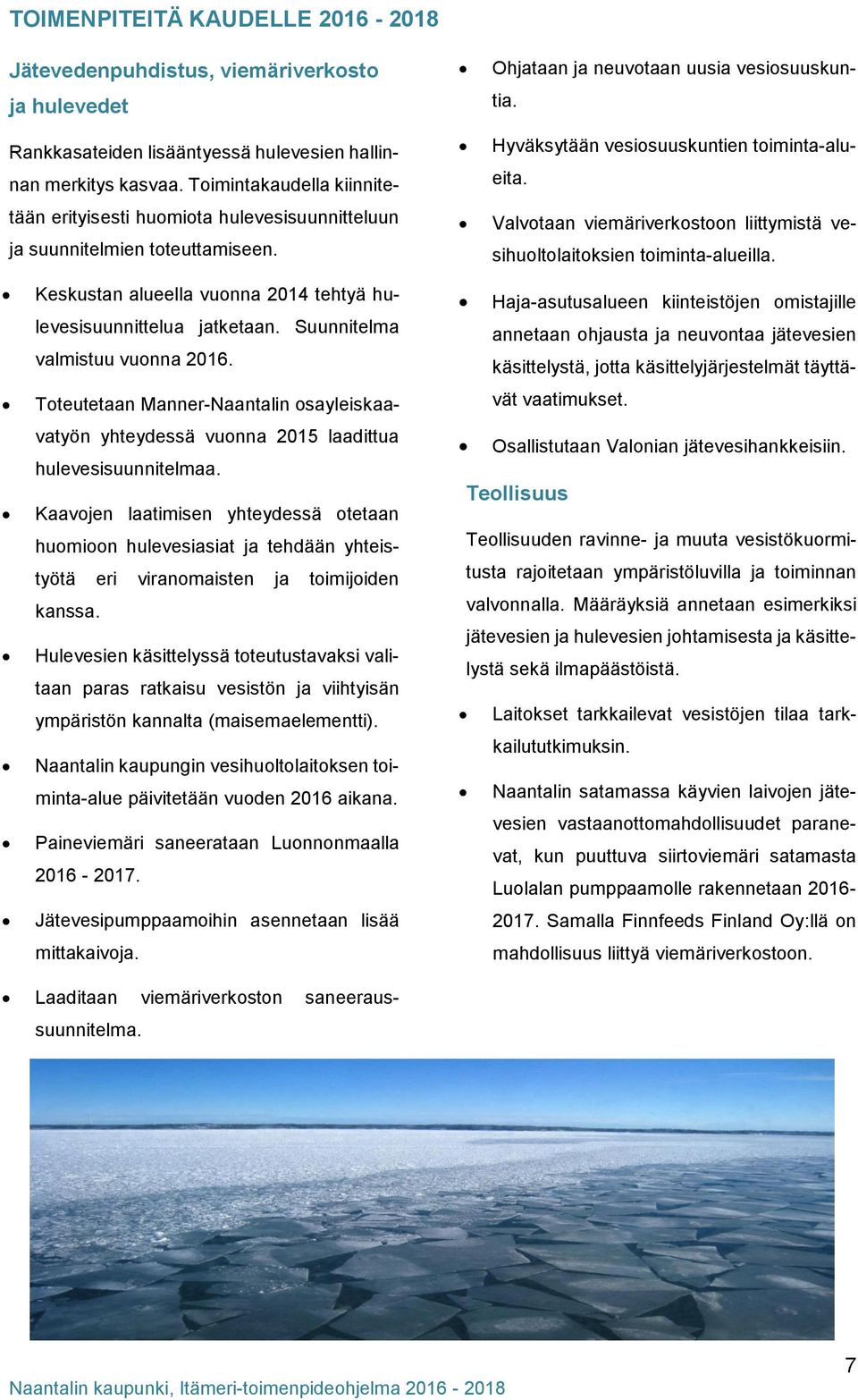 Valvotaan viemäriverkostoon liittymistä vesihuoltolaitoksien toiminta-alueilla. Keskustan alueella vuonna 2014 tehtyä hulevesisuunnittelua jatketaan. Suunnitelma valmistuu vuonna 2016.