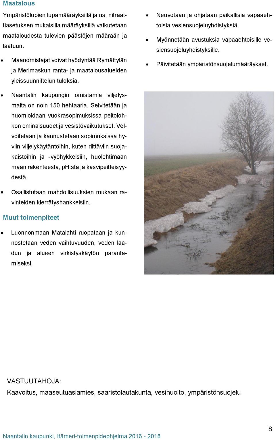 Myönnetään avustuksia vapaaehtoisille vesiensuojeluyhdistyksille. Päivitetään ympäristönsuojelumääräykset. Naantalin kaupungin omistamia viljelysmaita on noin 150 hehtaaria.