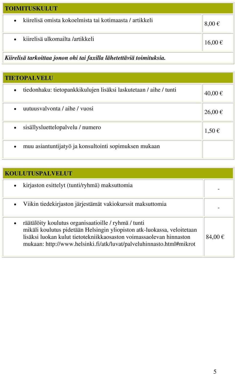 sopimuksen mukaan KOULUTUSPALVELUT kirjaston esittelyt (tunti/ryhmä) maksuttomia Viikin tiedekirjaston järjestämät vakiokurssit maksuttomia räätälöity koulutus organisaatioille / ryhmä / tunti