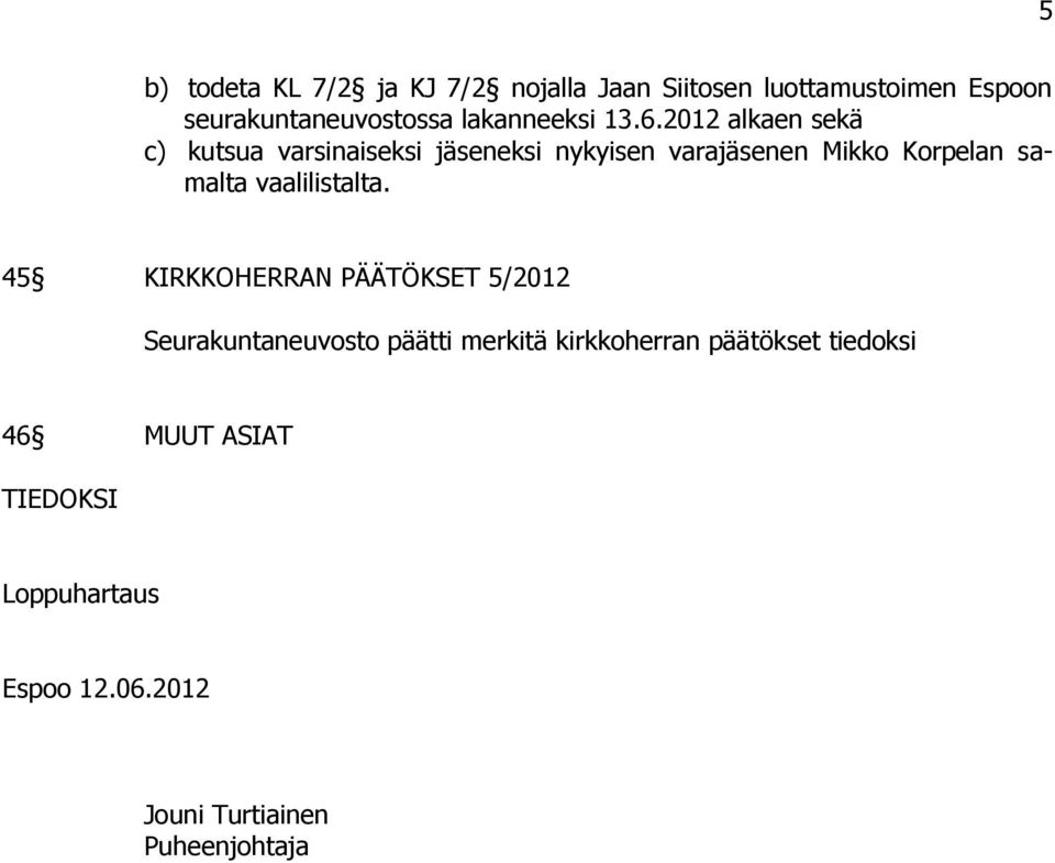 2012 alkaen sekä c) kutsua varsinaiseksi eksi nykyisen varaen Mikko Korpelan samalta vaalilistalta.