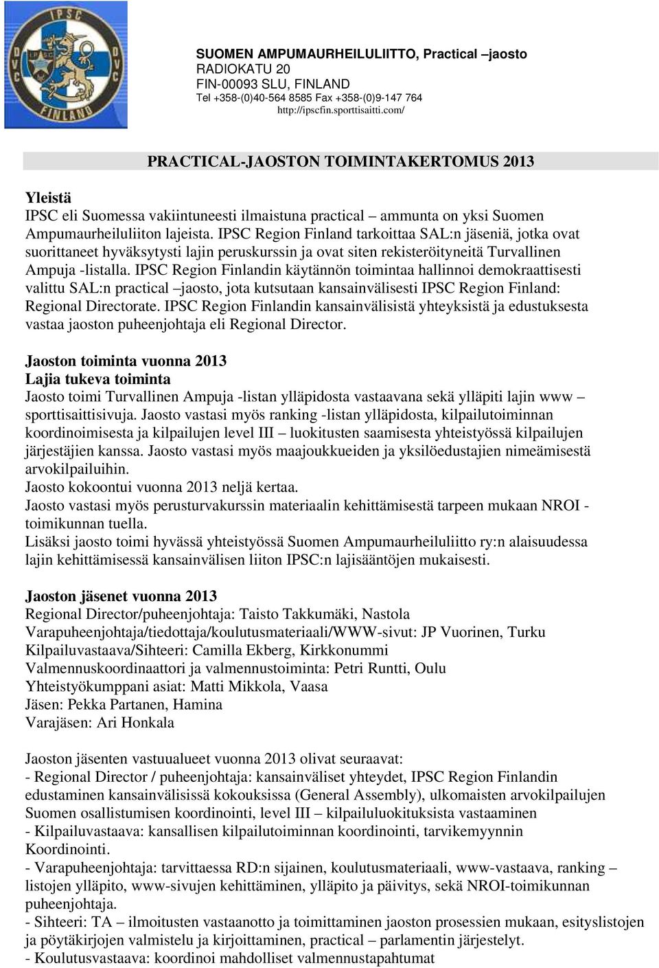 IPSC Region Finlandin käytännön toimintaa hallinnoi demokraattisesti valittu SAL:n practical jaosto, jota kutsutaan kansainvälisesti IPSC Region Finland: Regional Directorate.