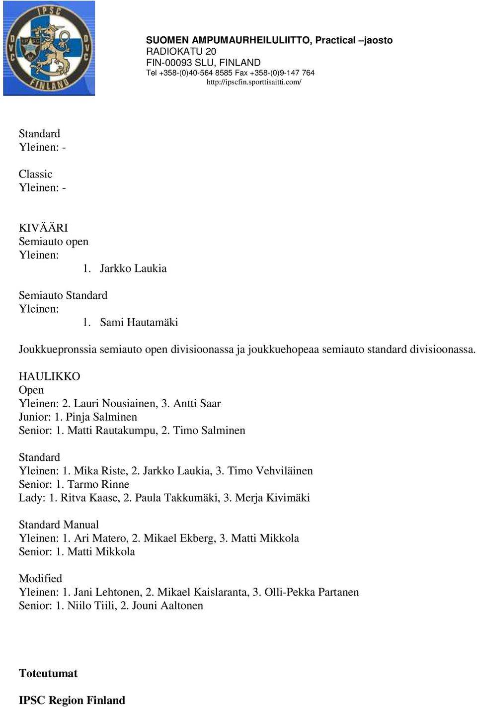 Pinja Salminen Senior: 1. Matti Rautakumpu, 2. Timo Salminen Standard Yleinen: 1. Mika Riste, 2. Jarkko Laukia, 3. Timo Vehviläinen Senior: 1. Tarmo Rinne Lady: 1. Ritva Kaase, 2.