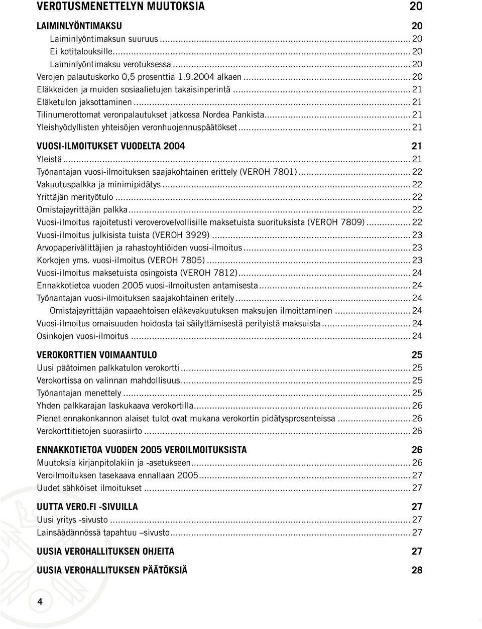 .. 21 Yleishyödyllisten yhteisöjen veronhuojennuspäätökset... 21 VUOSI-ILMOITUKSET VUODELTA 2004 21 Yleistä... 21 Työnantajan vuosi-ilmoituksen saajakohtainen erittely (VEROH 7801).