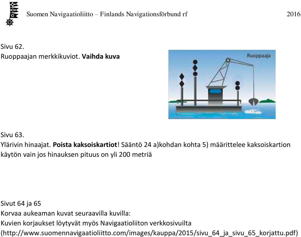 metriä Sivut 64 ja 65 Korvaa aukeaman kuvat seuraavilla kuvilla: Kuvien korjaukset löytyvät myös