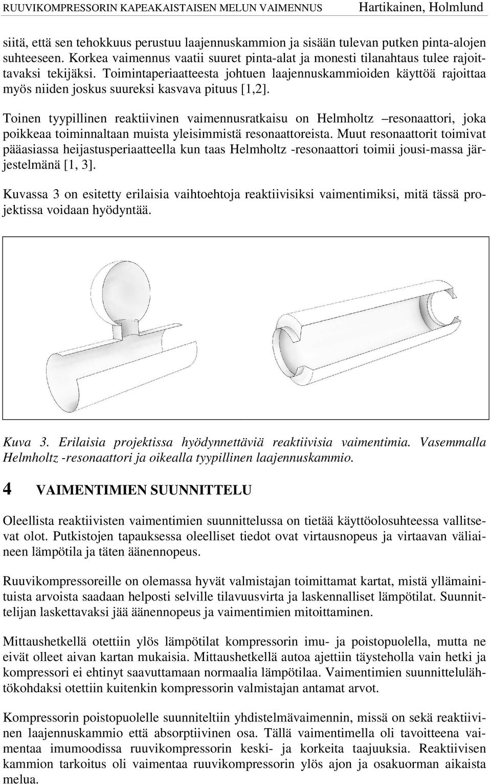 Toinen tyypillinen reaktiivinen vaimennusratkaisu on Helmholtz resonaattori, joka poikkeaa toiminnaltaan muista yleisimmistä resonaattoreista.