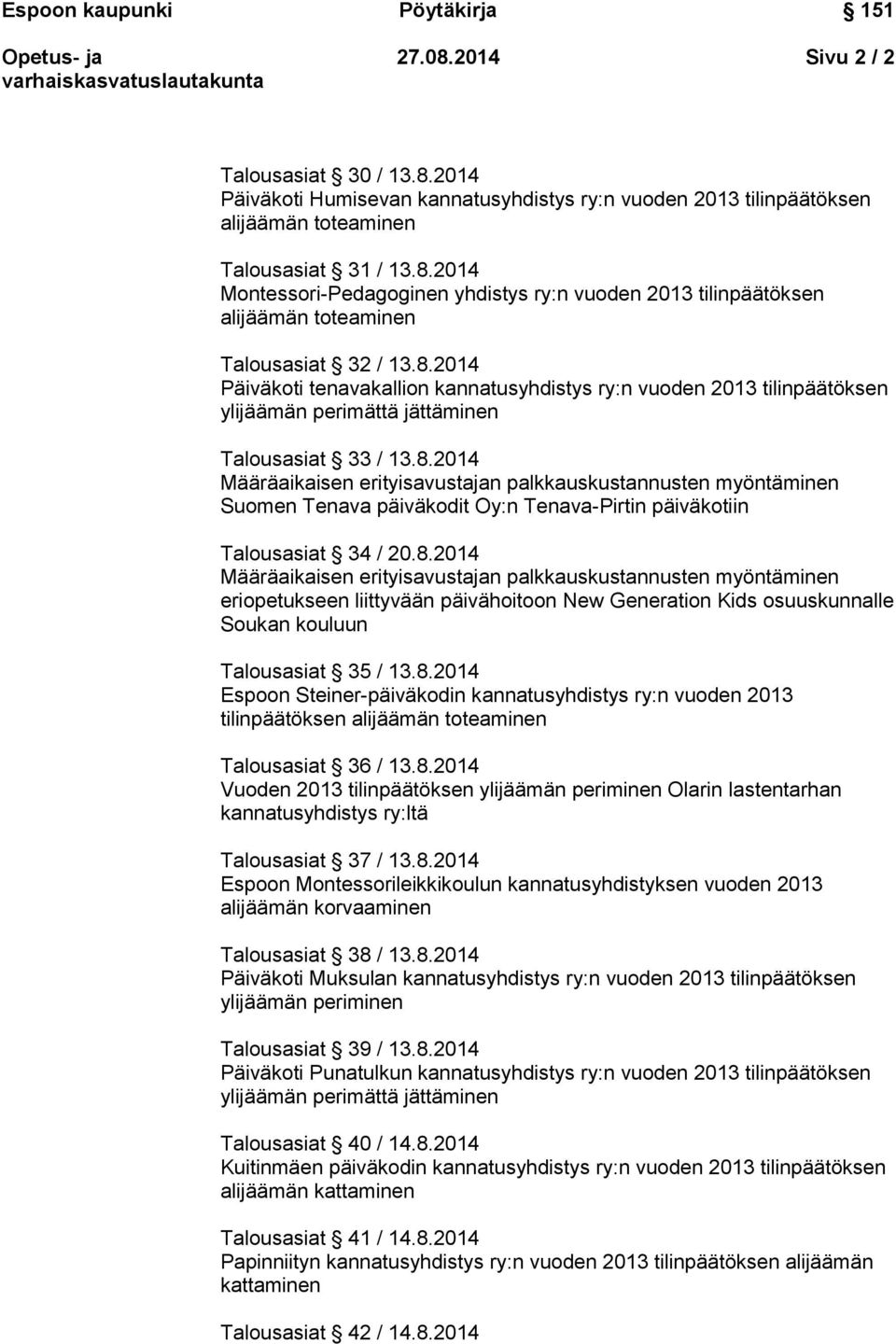 8.2014 Määräaikaisen erityisavustajan palkkauskustannusten myöntäminen eriopetukseen liittyvään päivähoitoon New Generation Kids osuuskunnalle Soukan kouluun Talousasiat 35 / 13.8.2014 Espoon Steiner-päiväkodin kannatusyhdistys ry:n vuoden 2013 tilinpäätöksen Talousasiat 36 / 13.