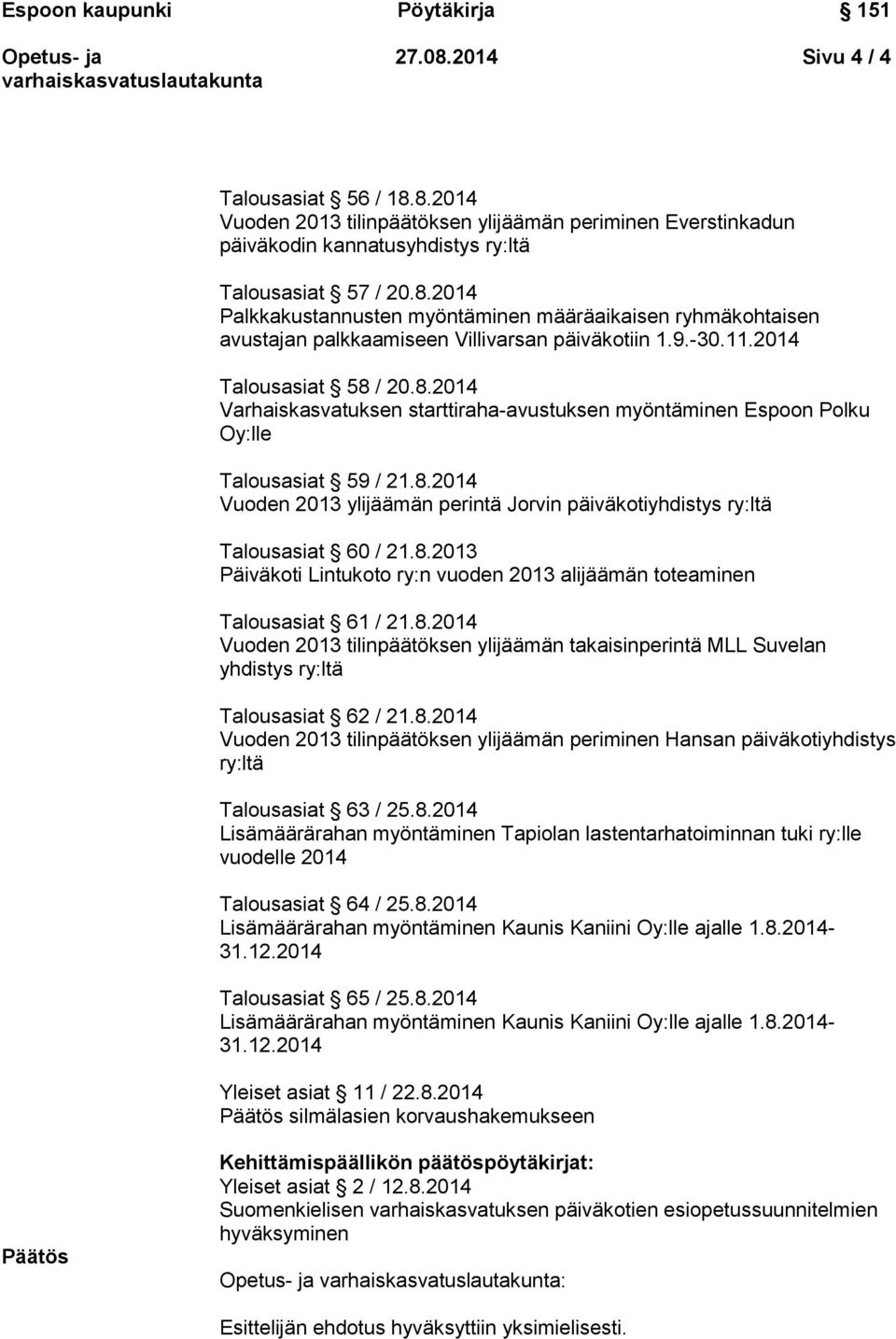 8.2013 Päiväkoti Lintukoto ry:n vuoden 2013 Talousasiat 61 / 21.8.2014 Vuoden 2013 tilinpäätöksen ylijäämän takaisinperintä MLL Suvelan yhdistys ry:ltä Talousasiat 62 / 21.8.2014 Vuoden 2013 tilinpäätöksen Hansan päiväkotiyhdistys ry:ltä Talousasiat 63 / 25.