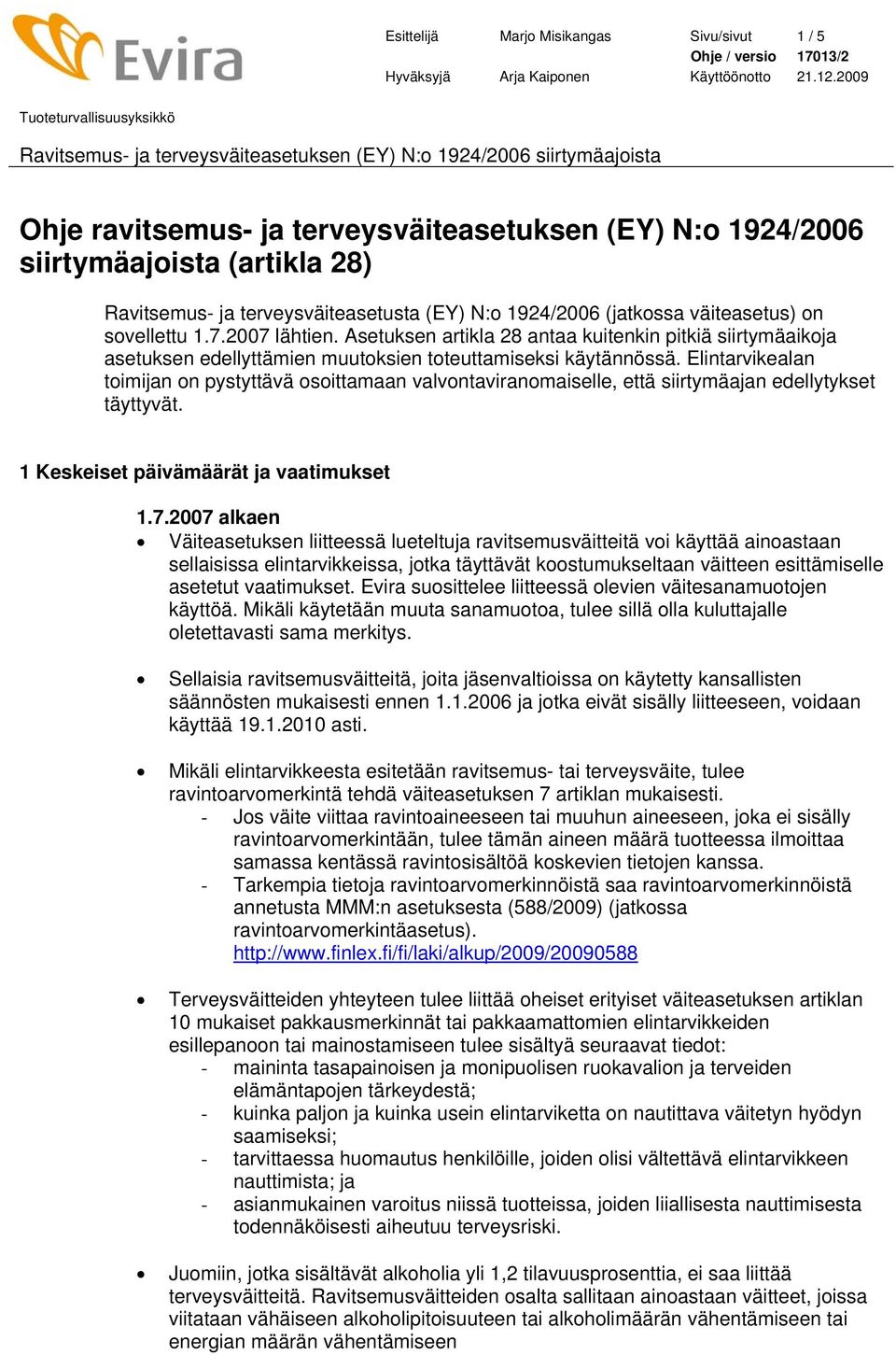 Elintarvikealan toimijan on pystyttävä osoittamaan valvontaviranomaiselle, että siirtymäajan edellytykset täyttyvät. 1 Keskeiset päivämäärät ja vaatimukset 1.7.