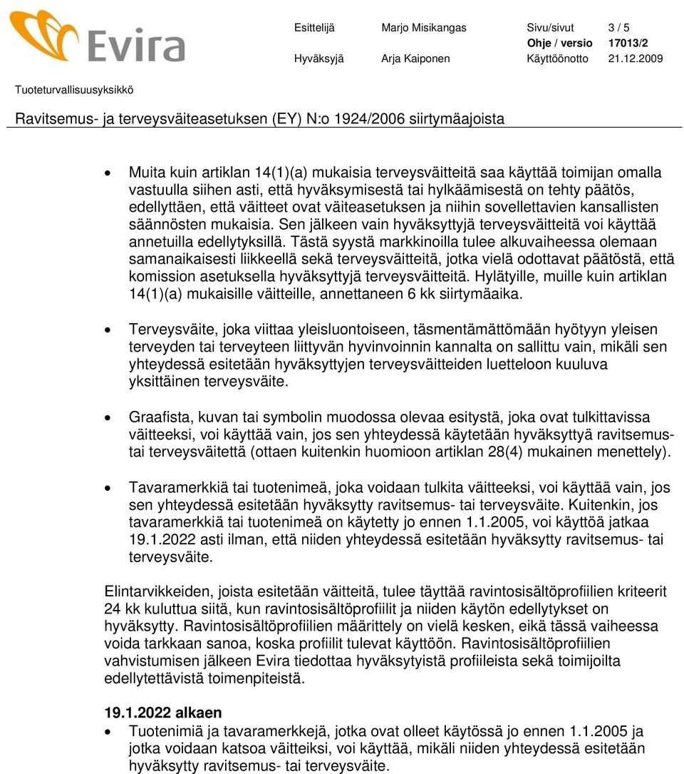 Tästä syystä markkinoilla tulee alkuvaiheessa olemaan samanaikaisesti liikkeellä sekä terveysväitteitä, jotka vielä odottavat päätöstä, että komission asetuksella hyväksyttyjä terveysväitteitä.