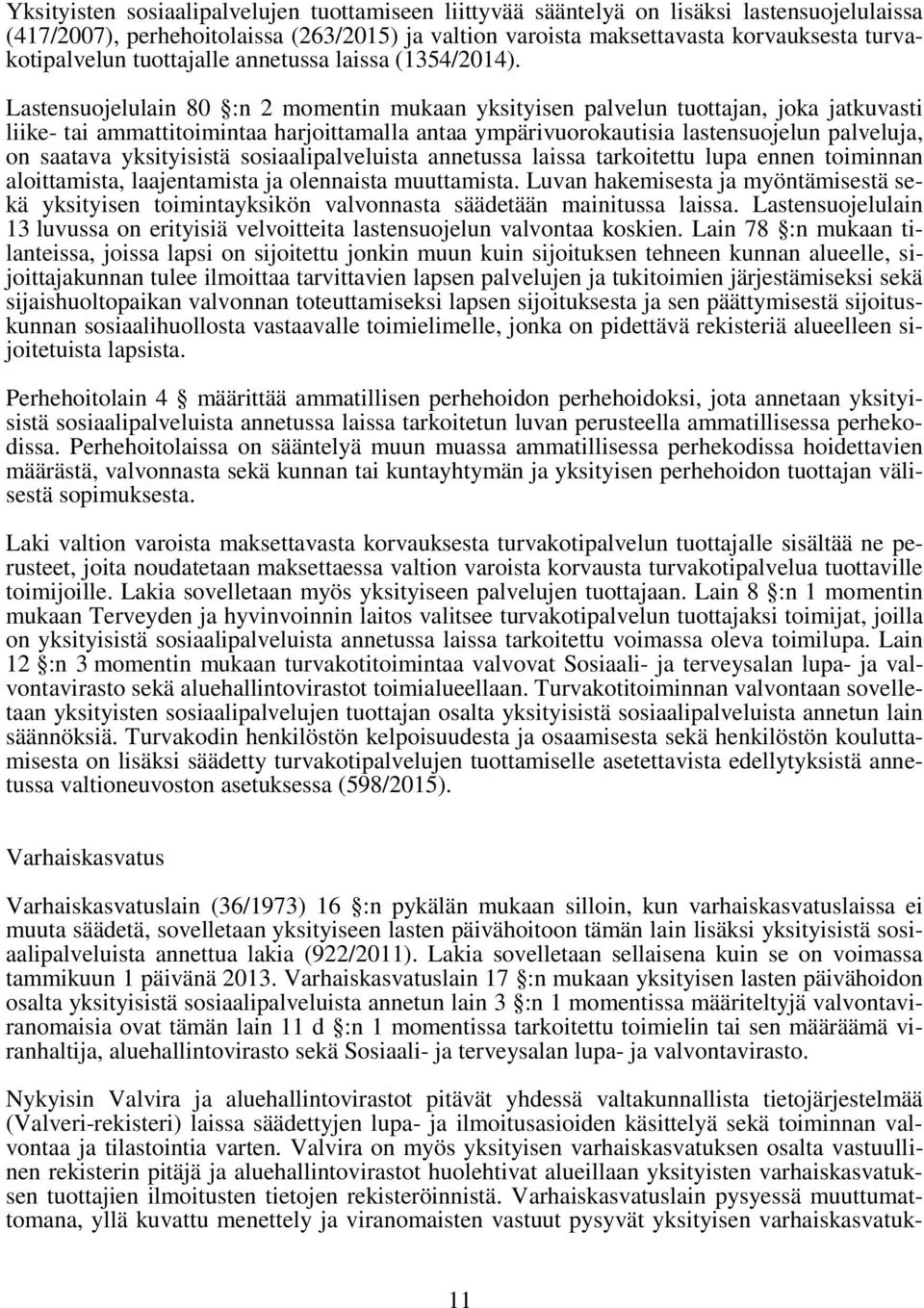 Lastensuojelulain 80 :n 2 momentin mukaan yksityisen palvelun tuottajan, joka jatkuvasti liike- tai ammattitoimintaa harjoittamalla antaa ympärivuorokautisia lastensuojelun palveluja, on saatava