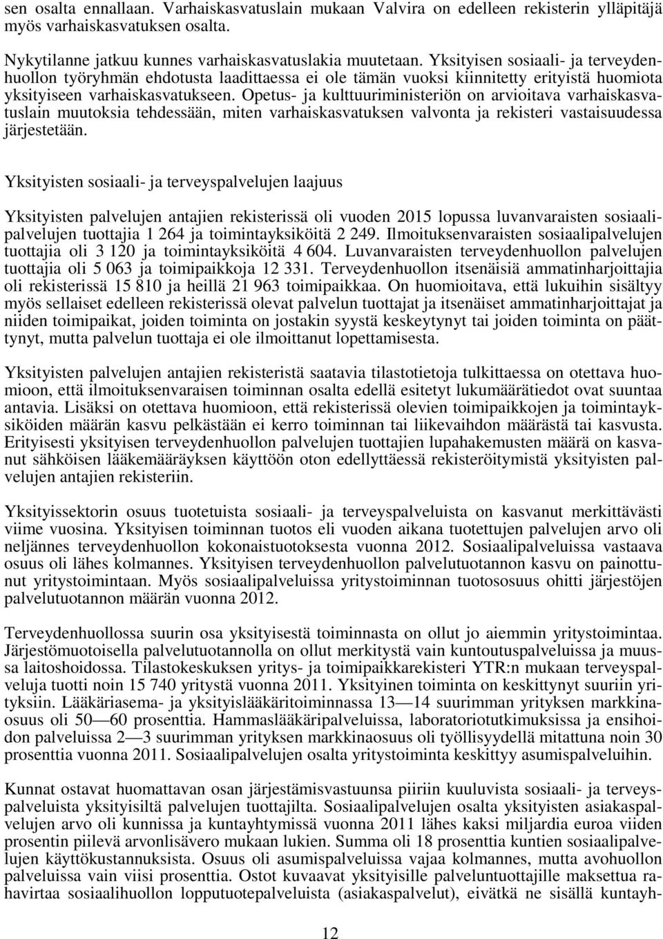 Opetus- ja kulttuuriministeriön on arvioitava varhaiskasvatuslain muutoksia tehdessään, miten varhaiskasvatuksen valvonta ja rekisteri vastaisuudessa järjestetään.