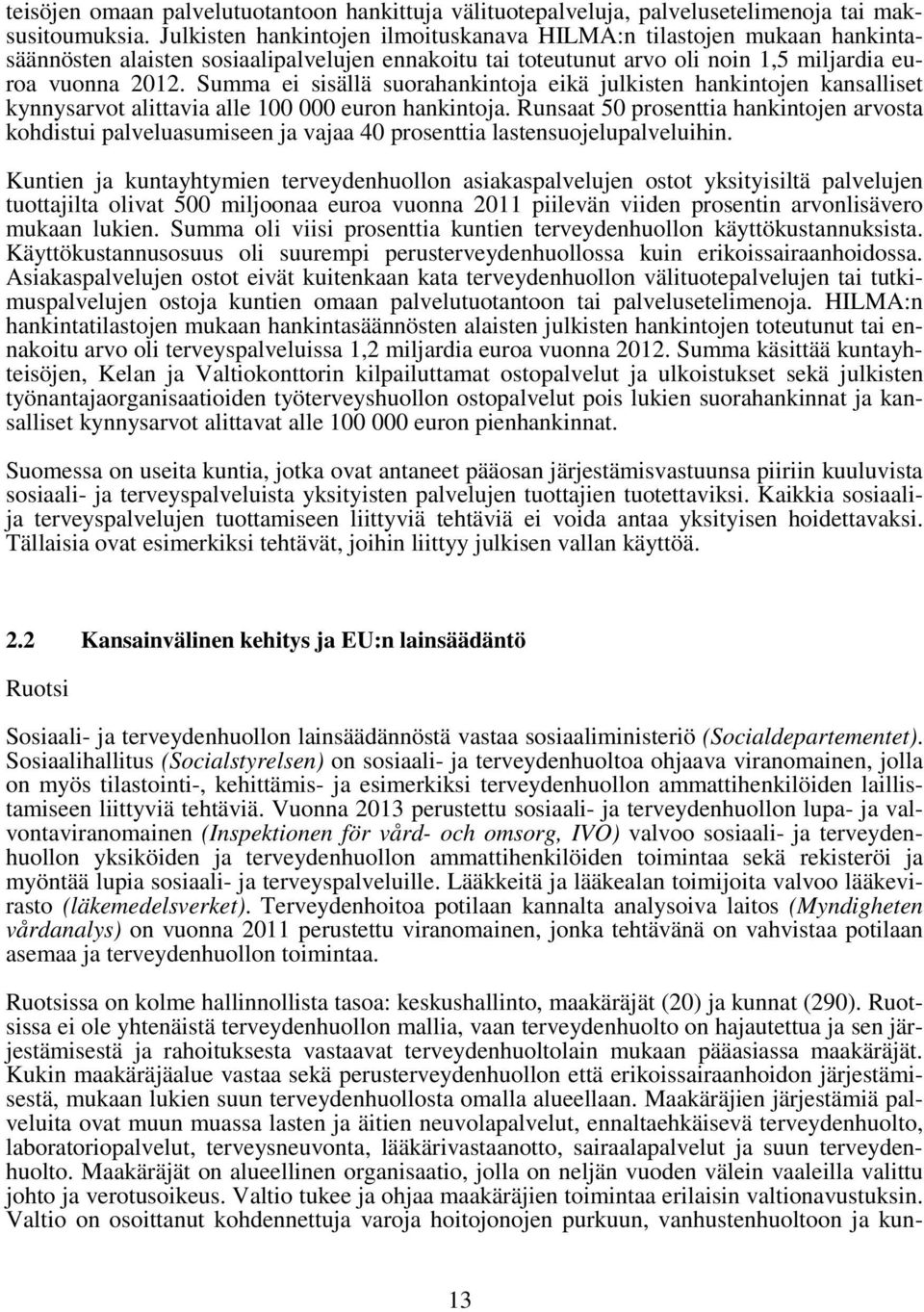 Summa ei sisällä suorahankintoja eikä julkisten hankintojen kansalliset kynnysarvot alittavia alle 100 000 euron hankintoja.