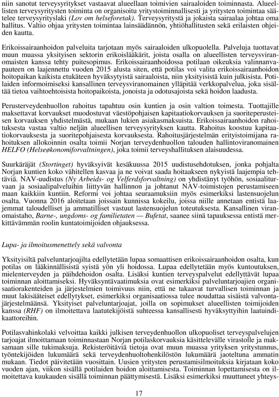 Terveysyritystä ja jokaista sairaalaa johtaa oma hallitus. Valtio ohjaa yritysten toimintaa lainsäädännön, yhtiöhallitusten sekä erilaisten ohjeiden kautta.