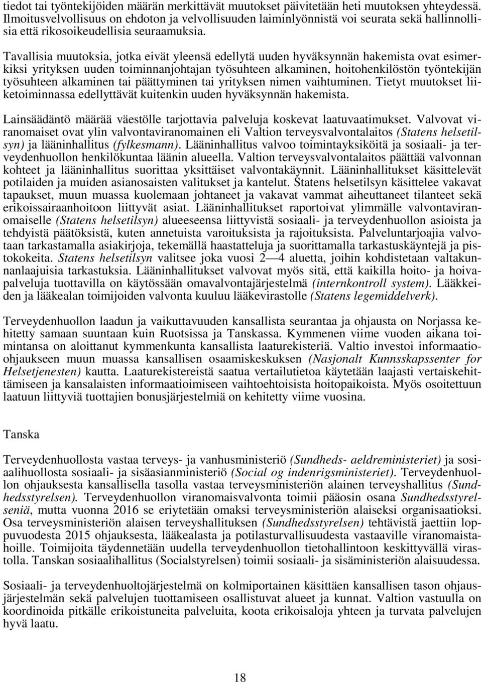Tavallisia muutoksia, jotka eivät yleensä edellytä uuden hyväksynnän hakemista ovat esimerkiksi yrityksen uuden toiminnanjohtajan työsuhteen alkaminen, hoitohenkilöstön työntekijän työsuhteen