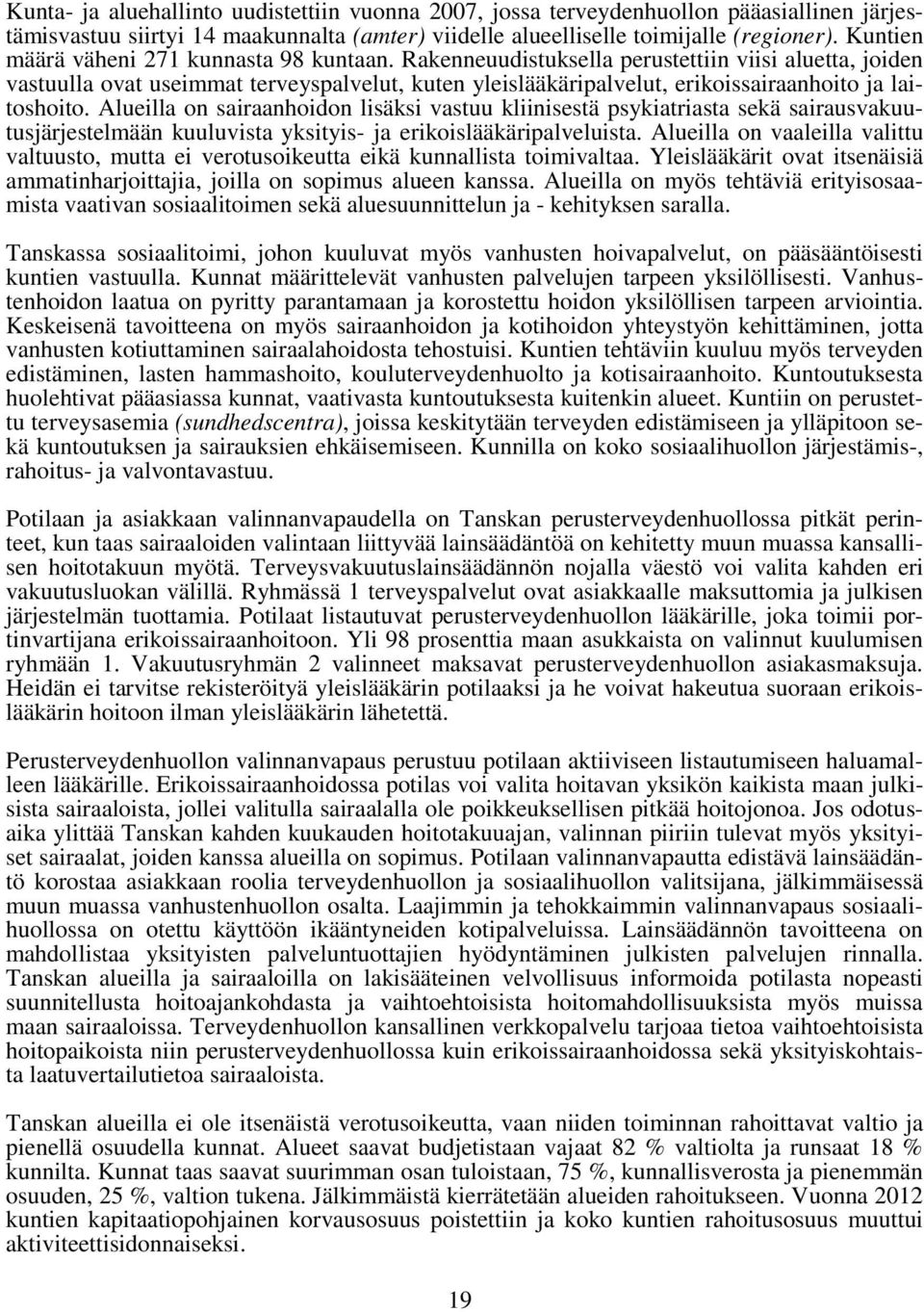 Rakenneuudistuksella perustettiin viisi aluetta, joiden vastuulla ovat useimmat terveyspalvelut, kuten yleislääkäripalvelut, erikoissairaanhoito ja laitoshoito.