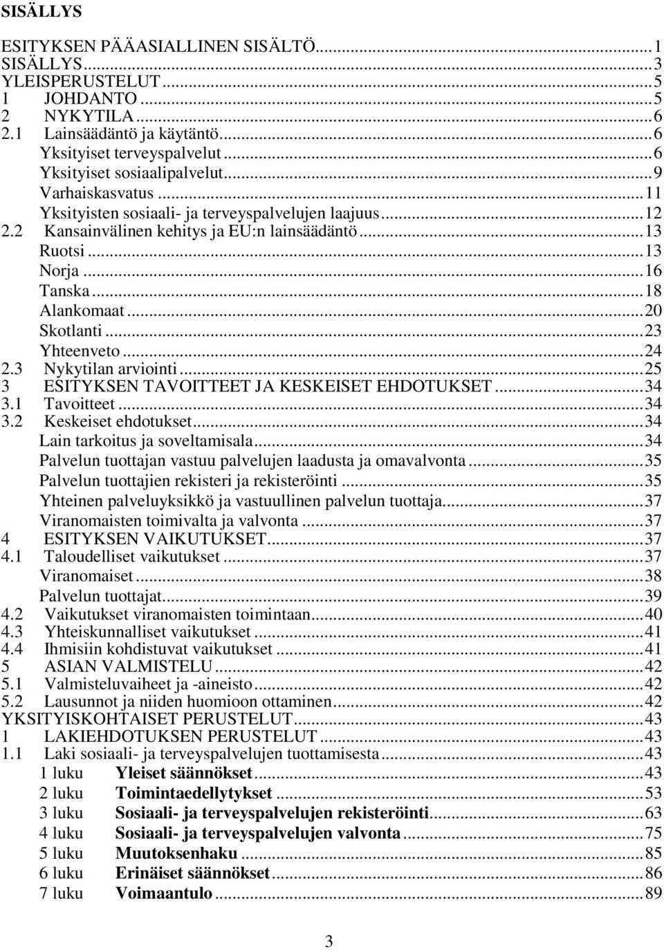 .. 16 Tanska... 18 Alankomaat... 20 Skotlanti... 23 Yhteenveto... 24 2.3 Nykytilan arviointi... 25 3 ESITYKSEN TAVOITTEET JA KESKEISET EHDOTUKSET... 34 3.1 Tavoitteet... 34 3.2 Keskeiset ehdotukset.