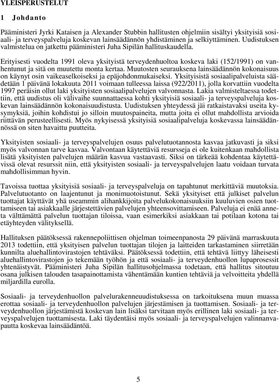 Erityisesti vuodelta 1991 oleva yksityistä terveydenhuoltoa koskeva laki (152/1991) on vanhentunut ja sitä on muutettu monta kertaa.