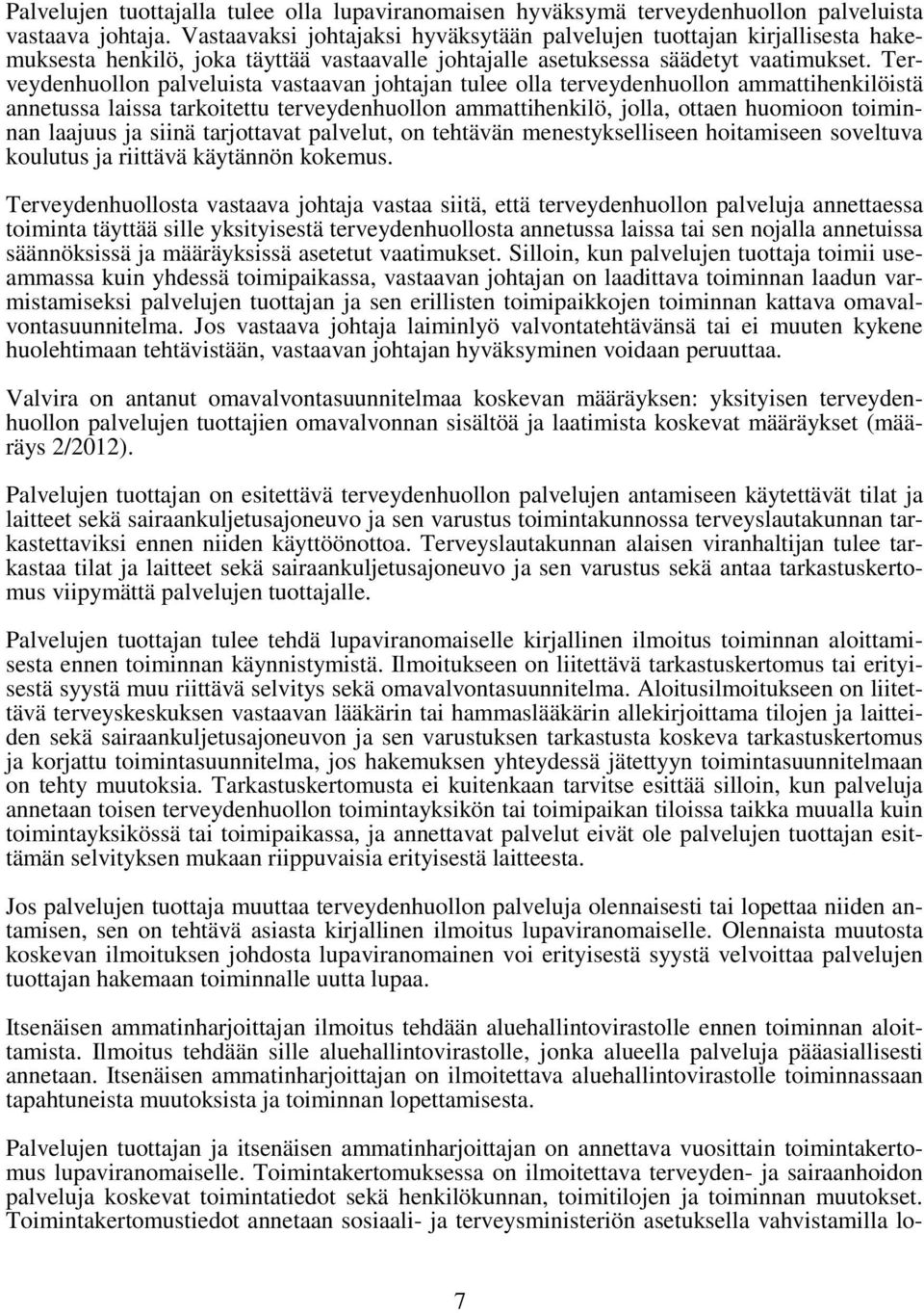 Terveydenhuollon palveluista vastaavan johtajan tulee olla terveydenhuollon ammattihenkilöistä annetussa laissa tarkoitettu terveydenhuollon ammattihenkilö, jolla, ottaen huomioon toiminnan laajuus