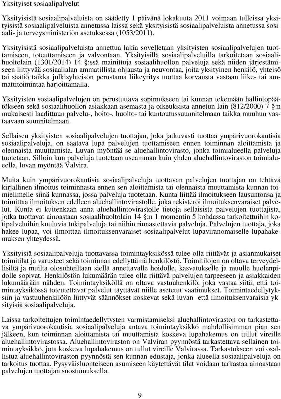 Yksityisistä sosiaalipalveluista annettua lakia sovelletaan yksityisten sosiaalipalvelujen tuottamiseen, toteuttamiseen ja valvontaan.