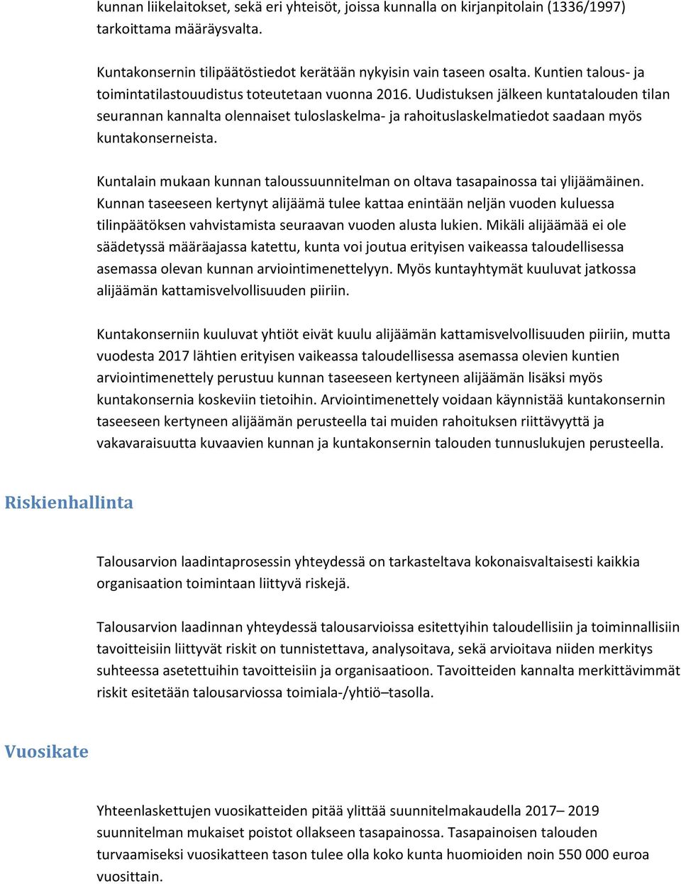 Uudistuksen jälkeen kuntatalouden tilan seurannan kannalta olennaiset tuloslaskelma- ja rahoituslaskelmatiedot saadaan myös kuntakonserneista.