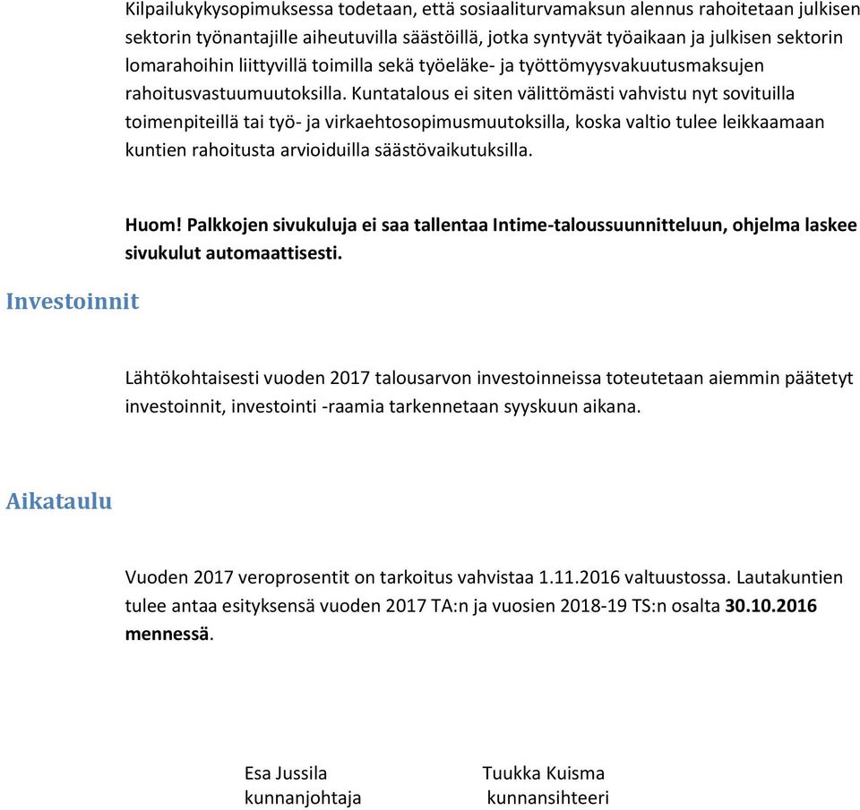 Kuntatalous ei siten välittömästi vahvistu nyt sovituilla toimenpiteillä tai työ- ja virkaehtosopimusmuutoksilla, koska valtio tulee leikkaamaan kuntien rahoitusta arvioiduilla säästövaikutuksilla.