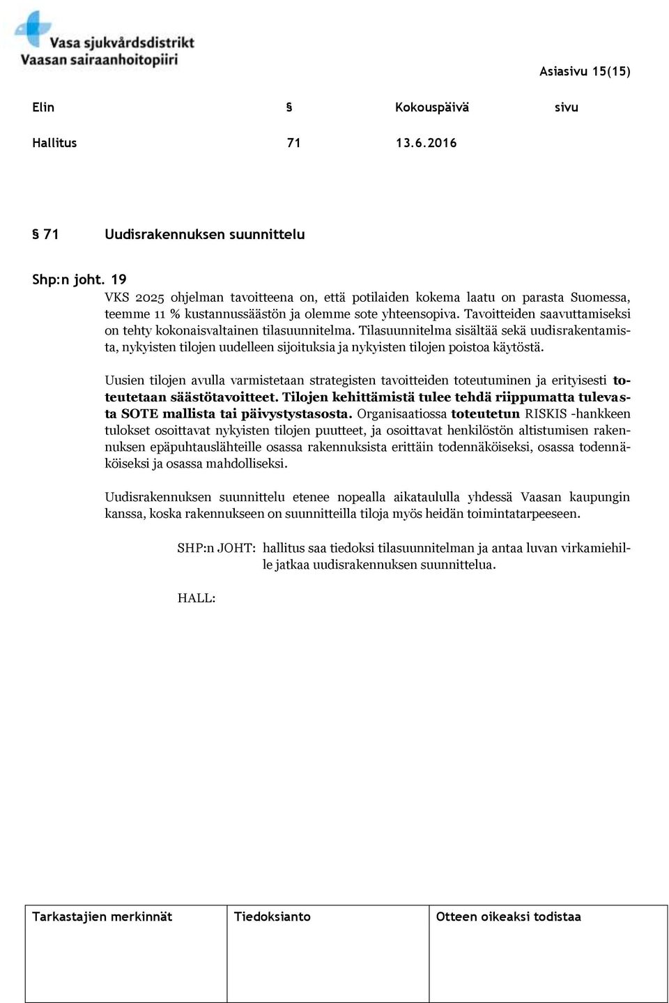 Tavoitteiden saavuttamiseksi on tehty kokonaisvaltainen tilasuunnitelma. Tilasuunnitelma sisältää sekä uudisrakentamista, nykyisten tilojen uudelleen sijoituksia ja nykyisten tilojen poistoa käytöstä.