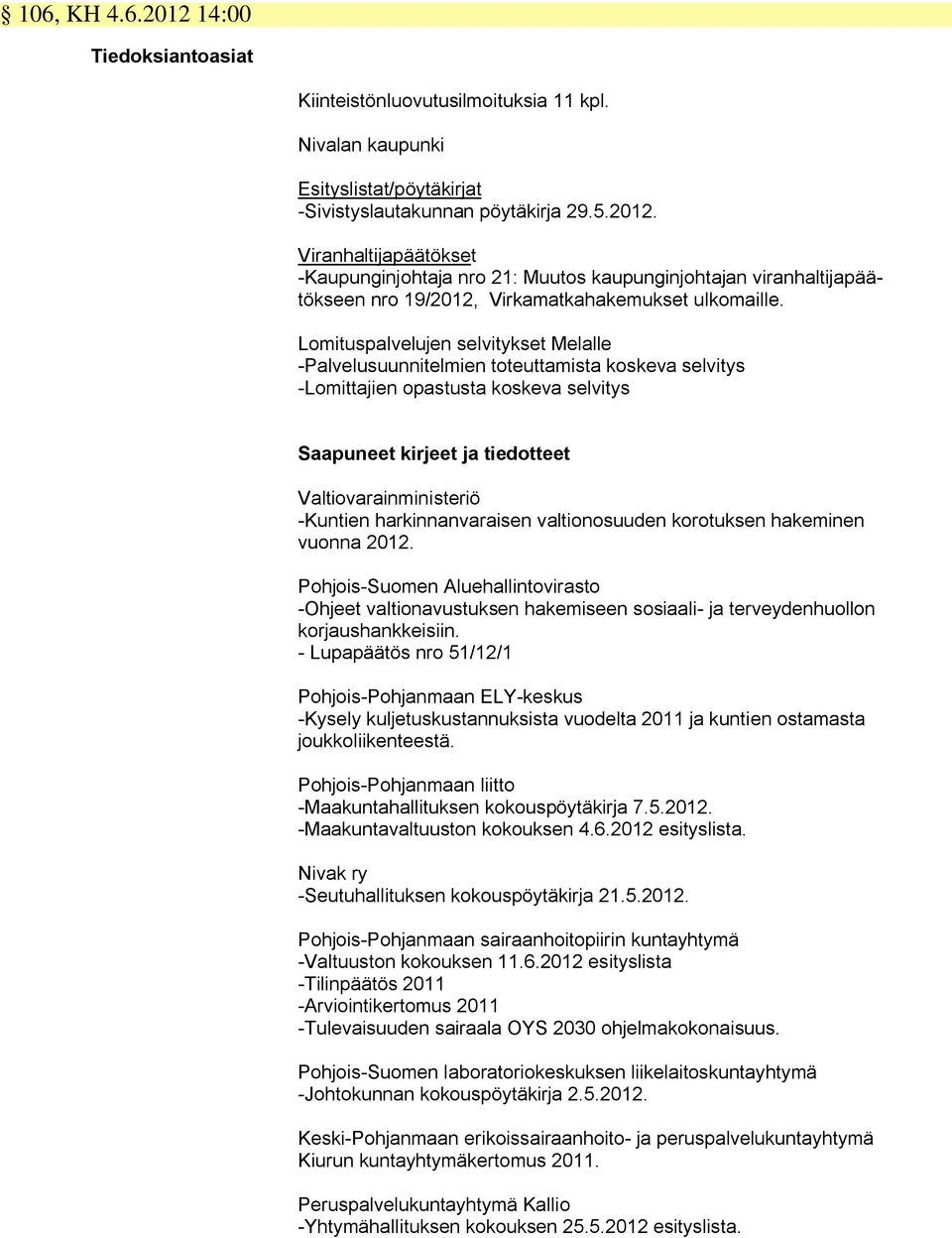 harkinnanvaraisen valtionosuuden korotuksen hakeminen vuonna 2012. Pohjois-Suomen Aluehallintovirasto -Ohjeet valtionavustuksen hakemiseen sosiaali- ja terveydenhuollon korjaushankkeisiin.