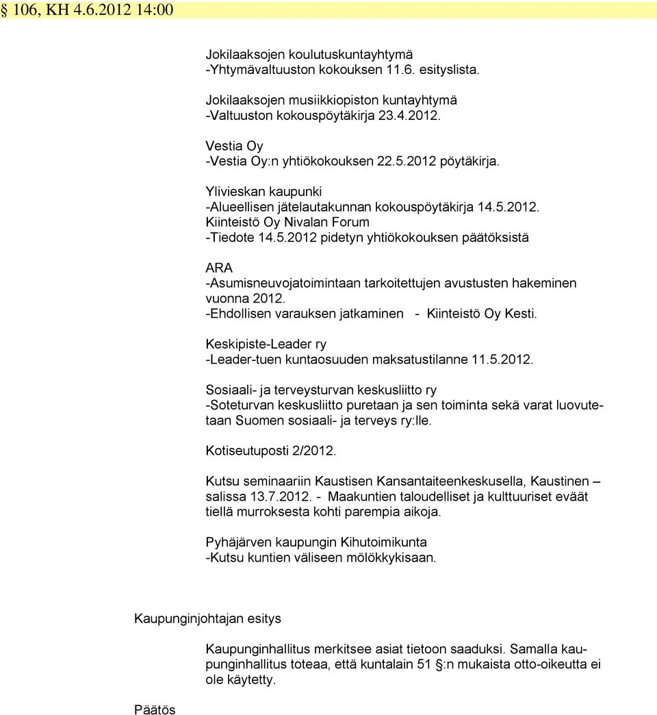 -Ehdollisen varauksen jatkaminen - Kiinteistö Oy Kesti. Keskipiste-Leader ry -Leader-tuen kuntaosuuden maksatustilanne 11.5.2012.