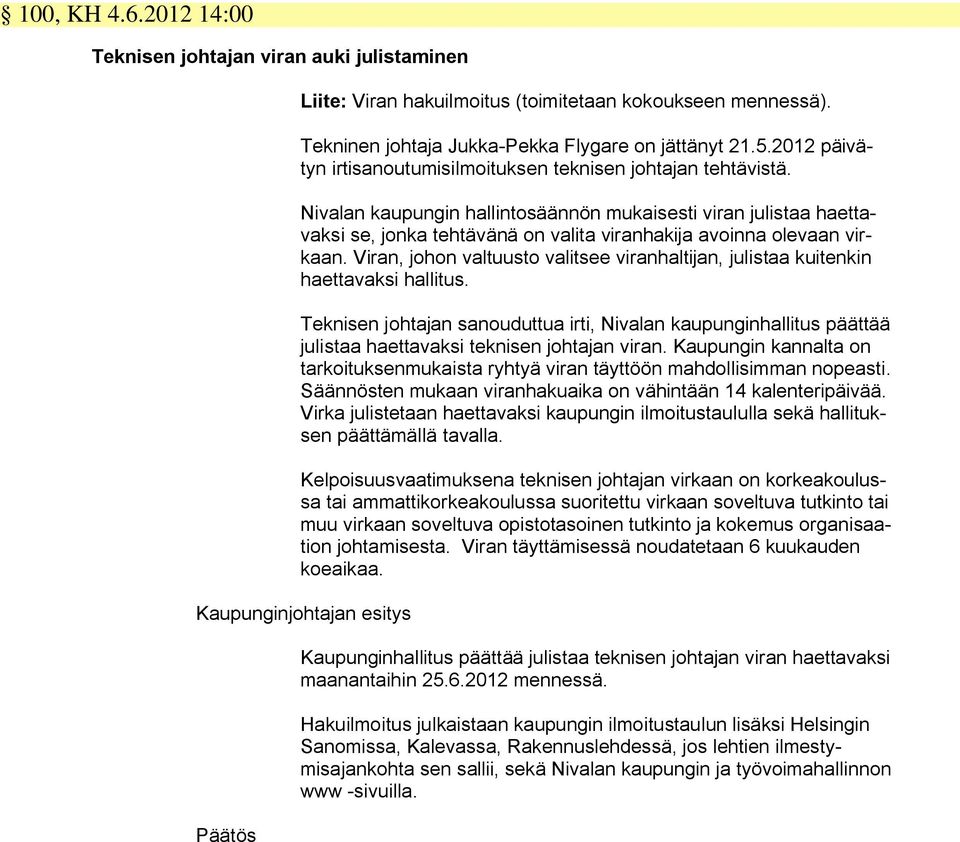 Nivalan kaupungin hallintosäännön mukaisesti viran julistaa haettavaksi se, jonka tehtävänä on valita viranhakija avoinna olevaan virkaan.