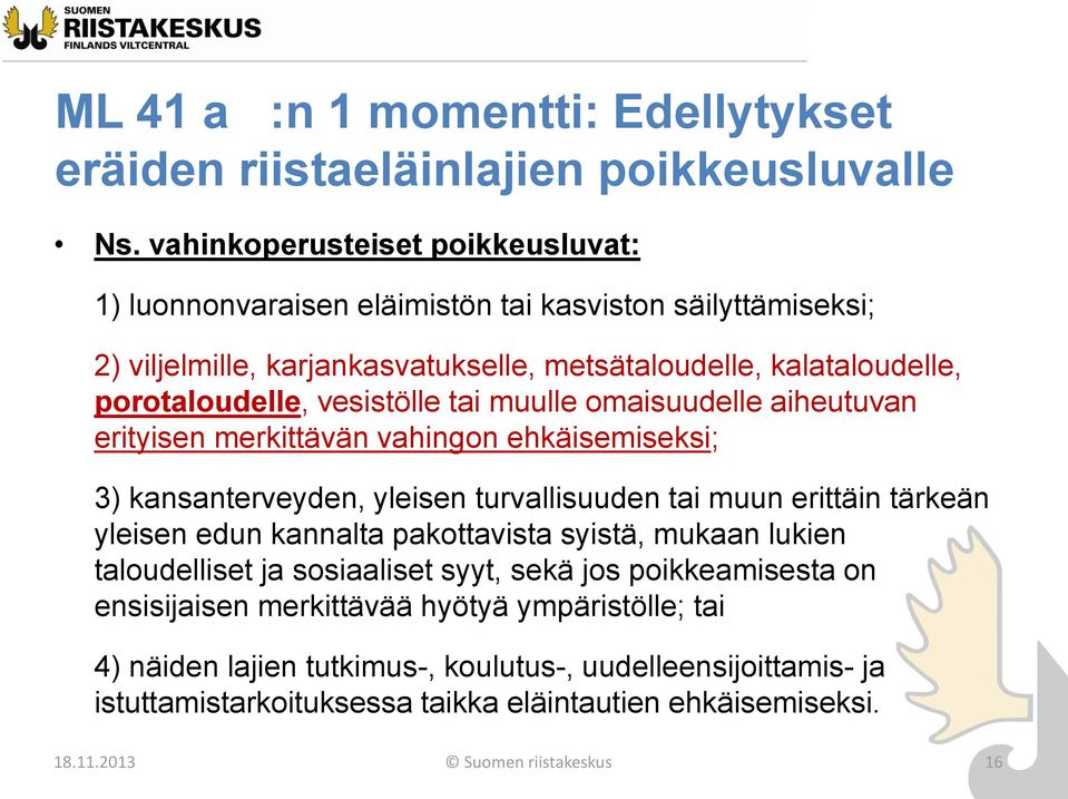 vesistölle tai muulle omaisuudelle aiheutuvan erityisen merkittävän vahingon ehkäisemiseksi; 3) kansanterveyden, yleisen turvallisuuden tai muun erittäin tärkeän yleisen edun kannalta