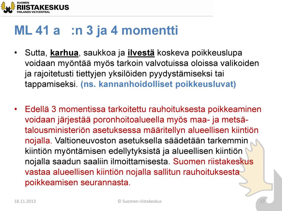 kannanhoidolliset poikkeusluvat) Edellä 3 momentissa tarkoitettu rauhoituksesta poikkeaminen voidaan järjestää poronhoitoalueella myös maa- ja metsätalousministeriön asetuksessa