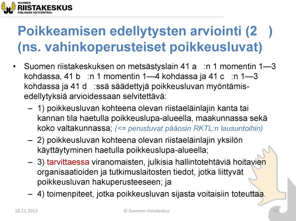 poikkeusluvan myöntämisedellytyksiä arvioidessaan selvitettävä: 1) poikkeusluvan kohteena olevan riistaeläinlajin kanta tai kannan tila haetulla poikkeuslupa-alueella, maakunnassa sekä koko
