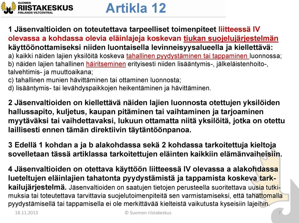 lisääntymis-, jälkeläistenhoito-, talvehtimis- ja muuttoaikana; c) tahallinen munien hävittäminen tai ottaminen luonnosta; d) lisääntymis- tai levähdyspaikkojen heikentäminen ja hävittäminen.