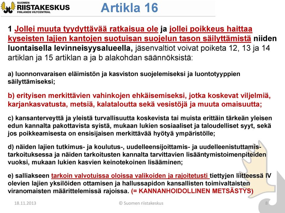 merkittävien vahinkojen ehkäisemiseksi, jotka koskevat viljelmiä, karjankasvatusta, metsiä, kalataloutta sekä vesistöjä ja muuta omaisuutta; c) kansanterveyttä ja yleistä turvallisuutta koskevista