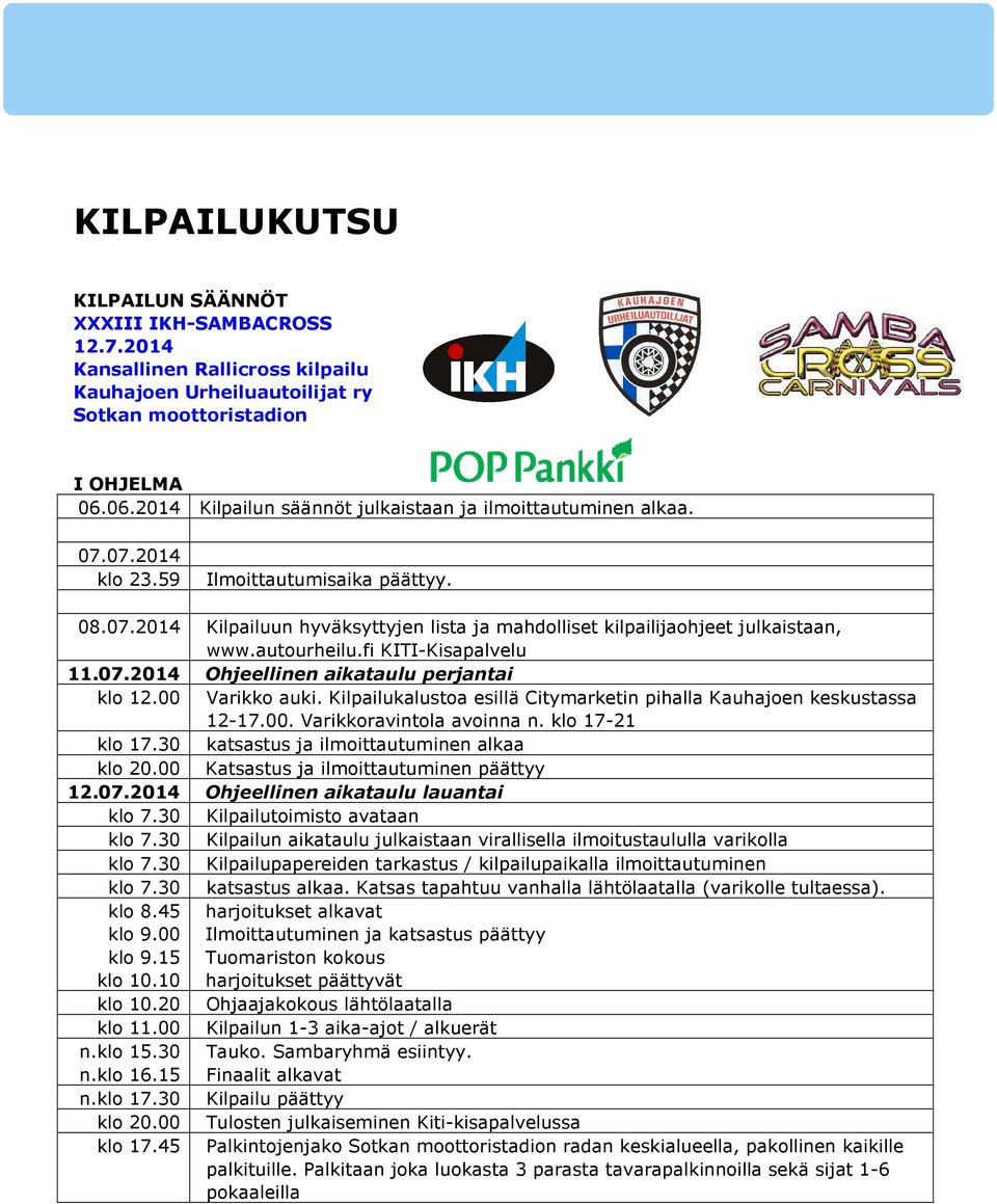 autourheilu.fi KITI-Kisapalvelu 11.07.2014 Ohjeellinen aikataulu perjantai klo 12.00 Varikko auki. Kilpailukalustoa esillä Citymarketin pihalla Kauhajoen keskustassa 12-17.00. Varikkoravintola avoinna n.