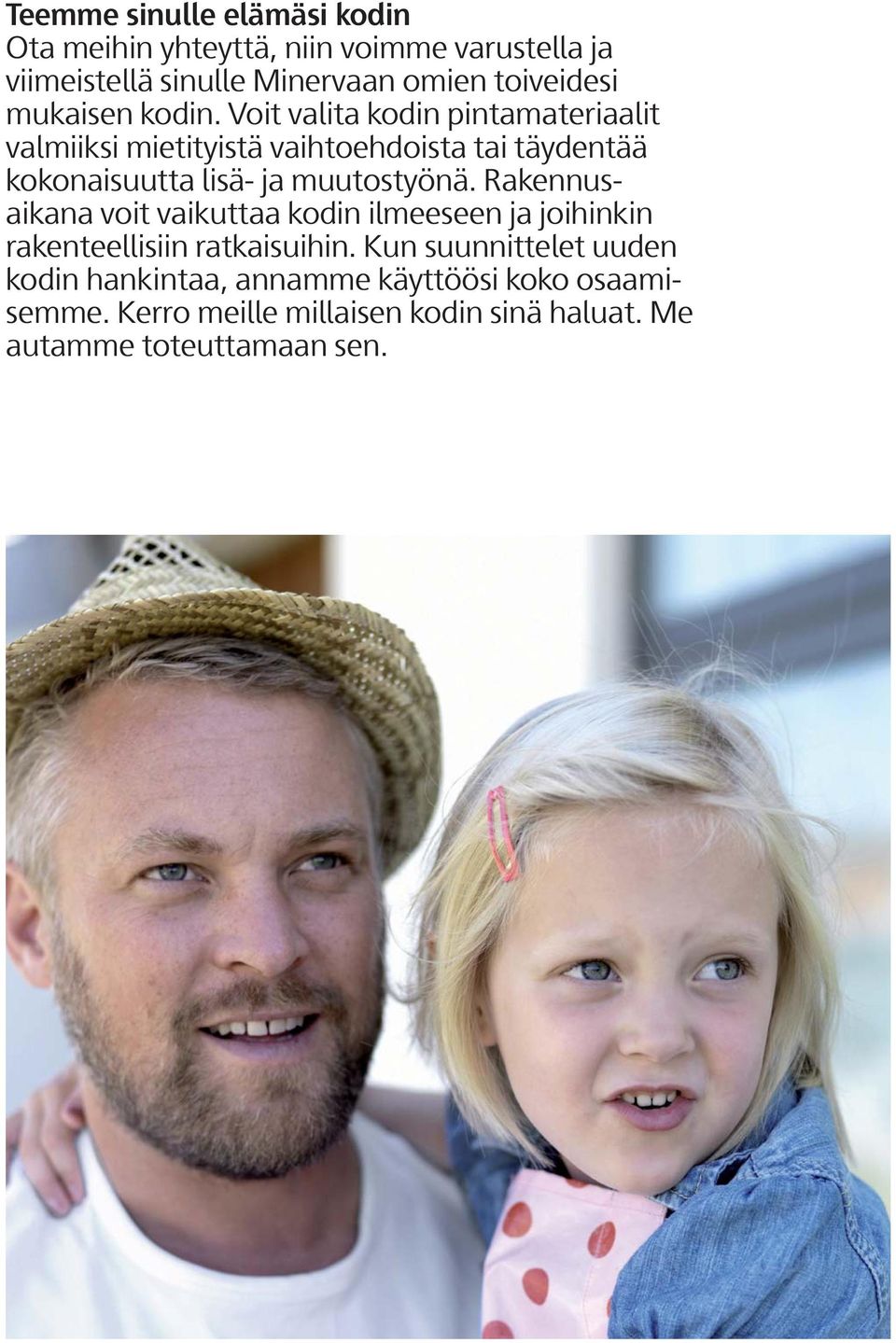 Voit valita kodin pintamateriaalit valmiiksi mietityistä vaihtoehdoista tai täydentää kokonaisuutta lisä- ja muutostyönä.