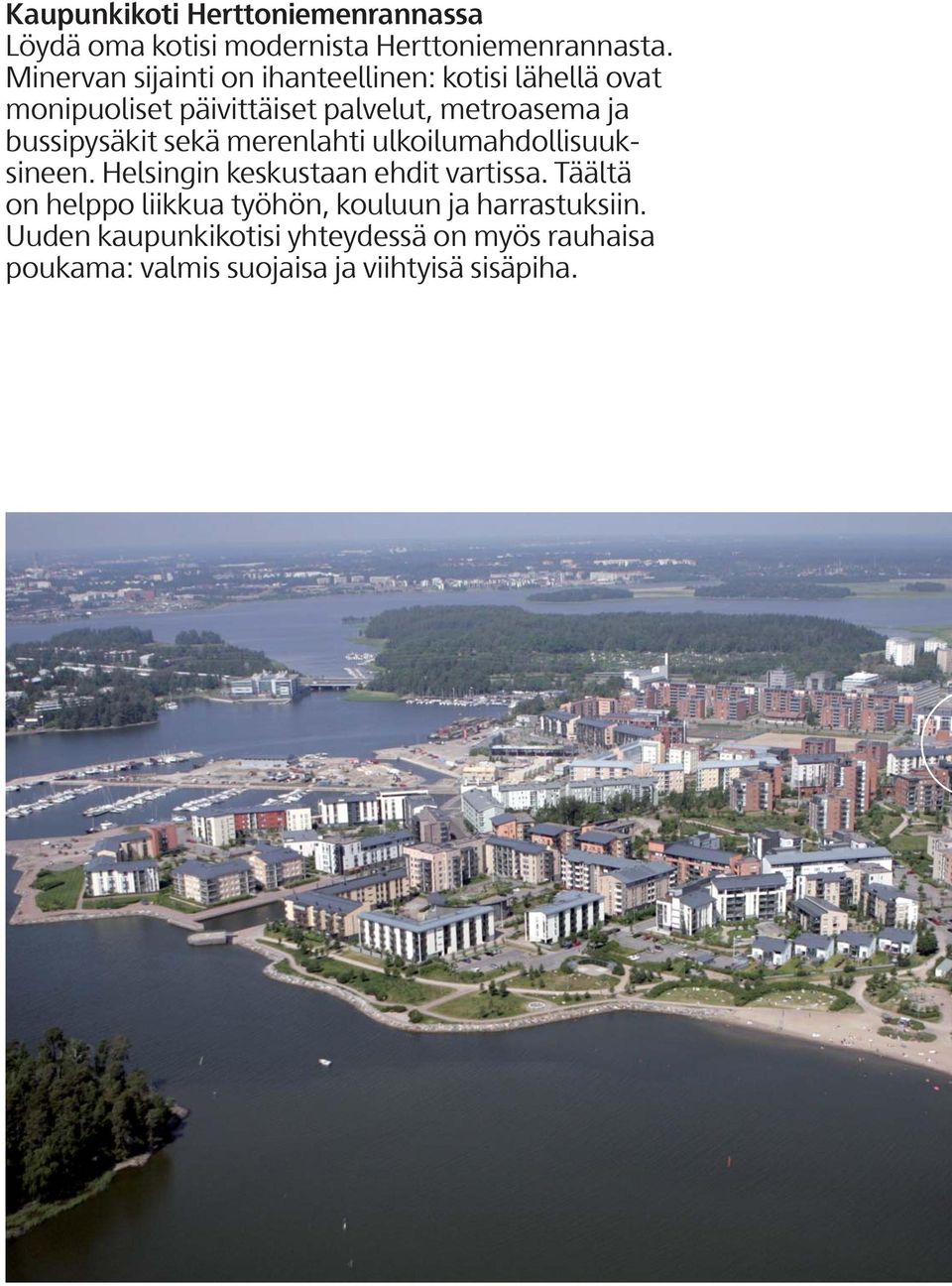 bussipysäkit sekä merenlahti ulkoilumahdollisuuksineen. Helsingin keskustaan ehdit vartissa.