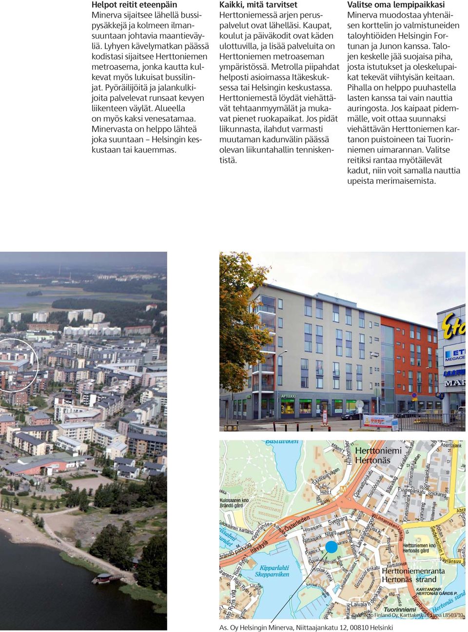 Alueella on myös kaksi venesatamaa. Minervasta on helppo lähteä joka suuntaan Helsingin keskustaan tai kauemmas. aikki, mitä tarvitset Herttoniemessä arjen peruspalvelut ovat lähelläsi.