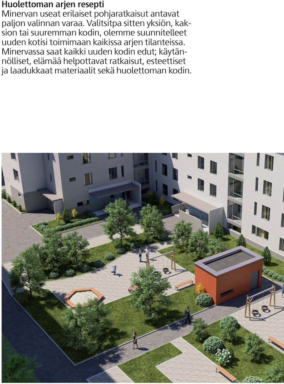 Valitsitpa sitten yksiön, kaksion tai suuremman kodin, olemme suunnitelleet uuden kotisi
