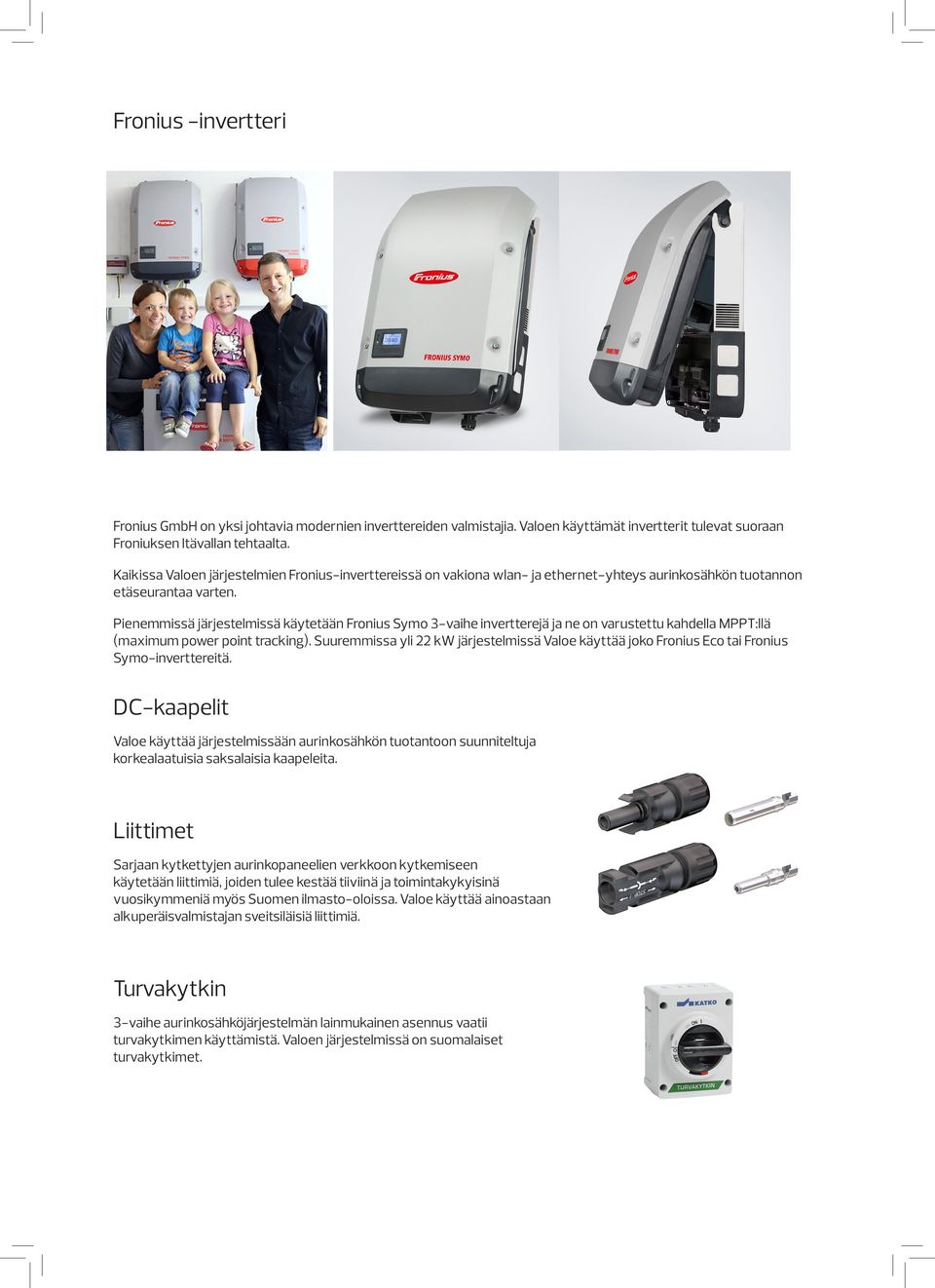 Pienemmissä järjestelmissä käytetään Fronius Symo 3-vaihe invertterejä ja ne on varustettu kahdella MPPT:llä (maximum power point tracking).