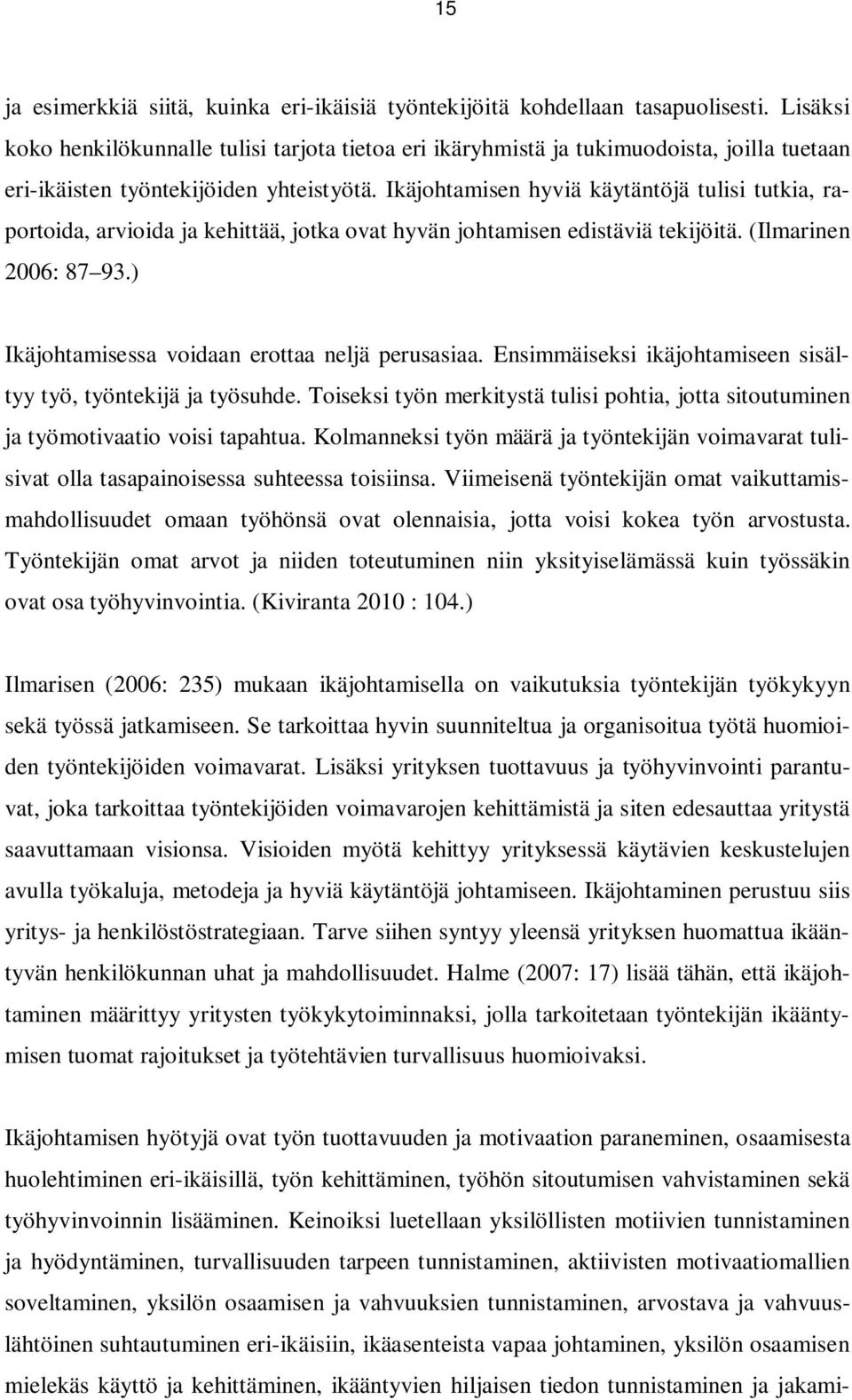 Ikäjohtamisen hyviä käytäntöjä tulisi tutkia, raportoida, arvioida ja kehittää, jotka ovat hyvän johtamisen edistäviä tekijöitä. (Ilmarinen 2006: 87 93.