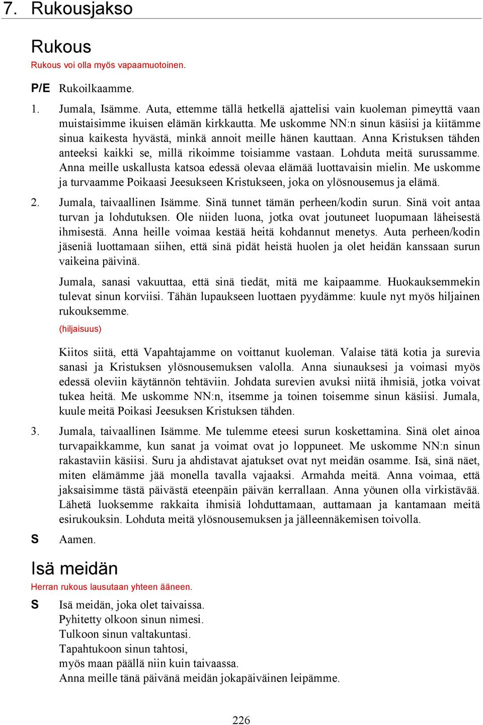 Me uskomme NN:n sinun käsiisi ja kiitämme sinua kaikesta hyvästä, minkä annoit meille hänen kauttaan. Anna Kristuksen tähden anteeksi kaikki se, millä rikoimme toisiamme vastaan.