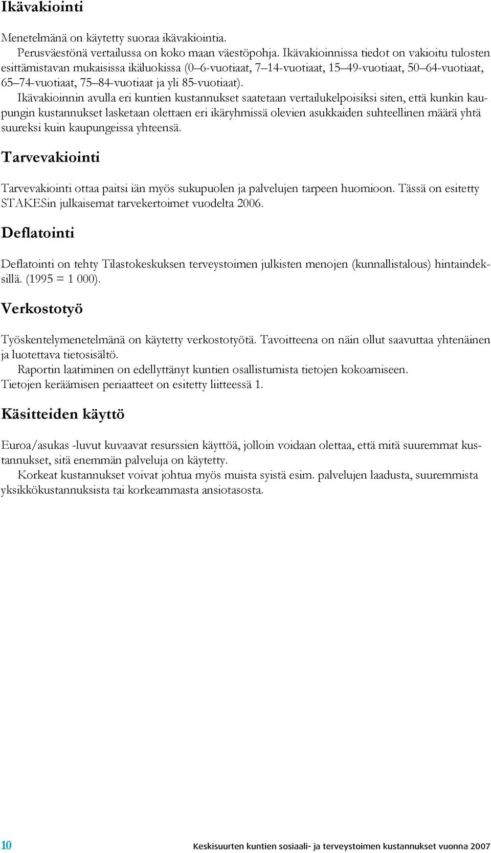 Ikävakioinnin avulla eri kuntien kustannukset saatetaan vertailukelpoisiksi siten, että kunkin kaupungin kustannukset lasketaan olettaen eri ikäryhmissä olevien asukkaiden suhteellinen määrä yhtä