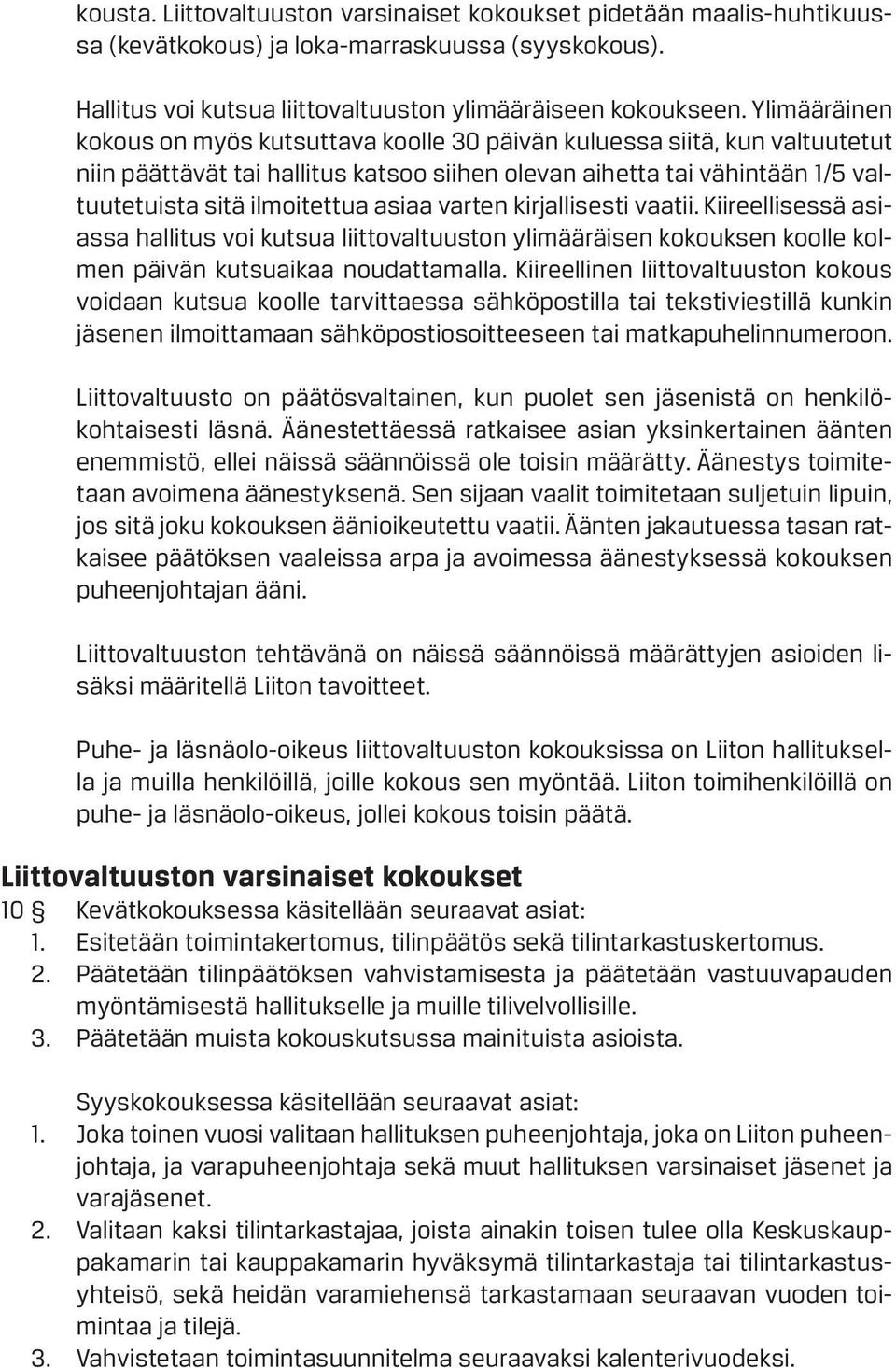 asiaa varten kirjallisesti vaatii. Kiireellisessä asiassa hallitus voi kutsua liittovaltuuston ylimääräisen kokouksen koolle kolmen päivän kutsuaikaa noudattamalla.