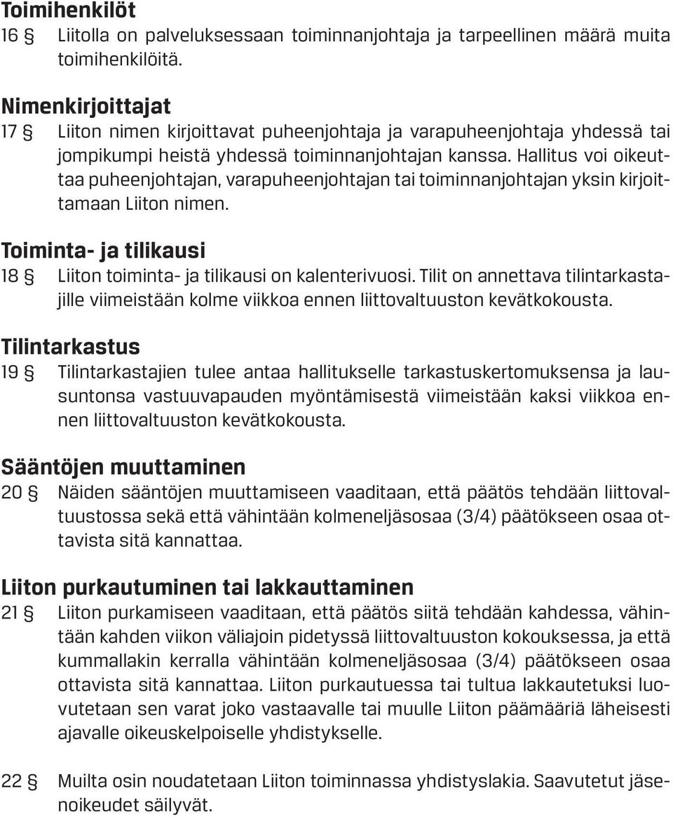 Hallitus voi oikeuttaa puheenjohtajan, varapuheenjohtajan tai toiminnanjohtajan yksin kirjoittamaan Liiton nimen. Toiminta- ja tilikausi 18 Liiton toiminta- ja tilikausi on kalenterivuosi.