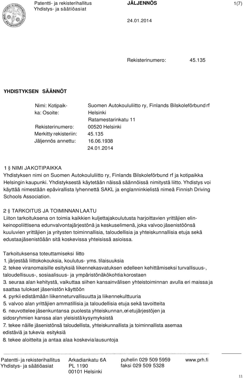Helsinki 45.135 16.06.1938 1 NIMI JA KOTIPAIKKA Yhdistyksen nimi on Suomen Autokoululiitto ry, Finlands Bilskoleförbund rf ja kotipaikka Helsingin kaupunki.